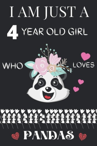 I AM JUST A 4 YEAR OLD GIRL WHO LOVES PANDAS: Cut PANDAS Lovers Journal Notebook .Cool PANDAS Notebook, 4 th gift birthday Notebook For Girls Journal