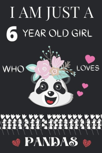 I AM JUST A 6 YEAR OLD GIRL WHO LOVES PANDAS: Cut PANDAS Lovers Journal Notebook .Cool PANDAS Notebook, 6 th gift birthday Notebook For Girls Journal