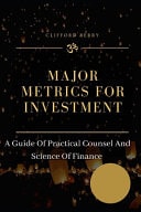 Major Metrics for Investment A Guide Of Practical Counsel And Science Of Finance