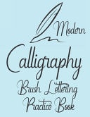 Modern Calligraphy Brush Lettering Practice Book: Beginners Guide to Practice Your Skills