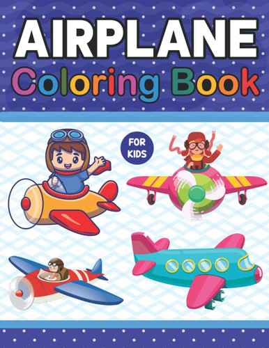 Airplane Coloring Book For Kids Airplane Coloring Pages Airplane Lovers. Stress Relieving Designs For Relaxation And Fun. Airplane Coloring & Activity Book for Kids Ages 4-8 & Airplane Lovers.