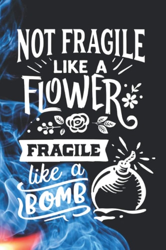 Not Fragile Like A Flower Fragile Like A Bomb Lined Journal: 6x9 Lined Notebook For Strong Women