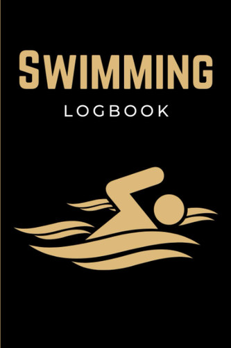Swimming Logbook: Swimming Time Log Book for Swimmers | Swim Tracker | Swimming Journal Notebook to Keep Track of Your Trainings, Practice & Personal ... | Swimmers Gifts for Men, Women, Teens & Kids