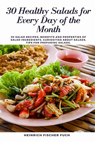 30 Healthy Salads for Every Day of the Month 30 Salad Recipes, Benefits and Properties of Salad Ingredients, Curiosities about Salads, Tips for Preparing Salads.