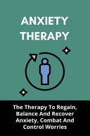 Anxiety Therapy: the Therapy to Regain, Balance and Recover Anxiety, Combat and Control Worries Stress Relief Music