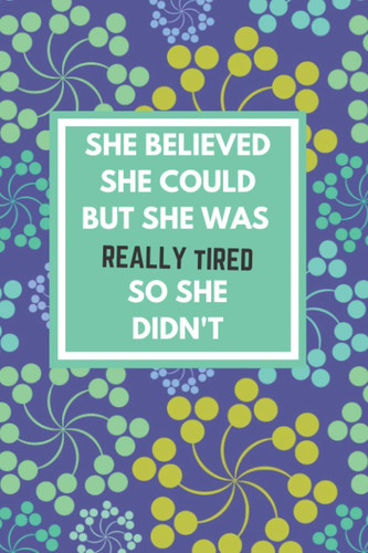She Believed She Could But She Was Really Tired So She Didn't Lined Journal/Notebook Funny/Gag Gift for Mother's Day