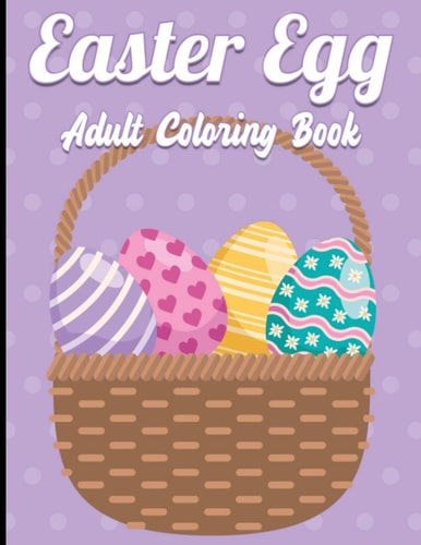 Easter Egg Adult Coloring Book: An Adult Coloring Book of Easter Egg Designs (Easter Egg Books)