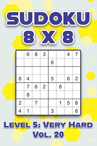 Sudoku 8 X 8 Level 5 Very Hard Vol. 20: Play Sudoku 8x8 Eight Grid With Solutions Hard Level Volumes 1-40 Sudoku Cross Sums Variation Travel Paper Logic Games Solve Japanese Number Puzzles Enjoy Mathematics Challenge All Ages From Kids to Adults
