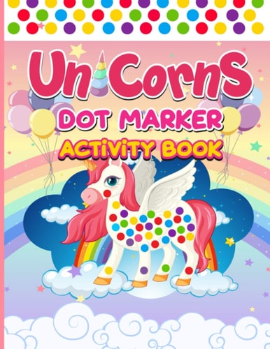 Unicorn Dot Markers Activity Book: Magical Dot Markers Coloring Book for, Kids, Children, Toddlers, Preschooler, Kindergarten Activities. A Fantastic Dot Markers Coloring Book For Girls And Boys
