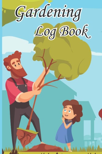 Gardening Log Book: Gardening Organizer Notebook With Urban Gardening Diary for Planting For Men Women & Gardeners Grandmas
