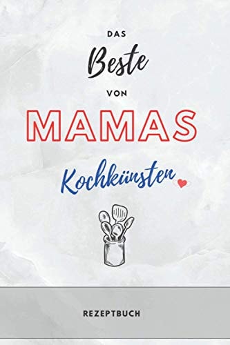 DIY Rezeptbuch Zum Selberschreiben - das BESTE Von Mamas Kochkünsten - Praktisches DIN A5 Kochbuch DIY Rezeptheft Zum Selberschreiben - Praktisches DIN A5 Kochbuch Zum Selbstgestalten Mit Inhaltsverzeichnis und Rezeptvordrucken, 120 Seiten Für Rezepte