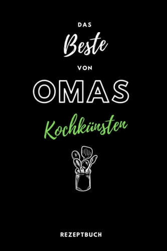 DIY Rezeptbuch zum selberschreiben - Das BESTE von Omas Kochkünsten – Praktisches DIN A5 Kochbuch: DIY Rezeptheft zum selberschreiben - Praktisches ... 120 Seiten für Rezepte (German Edition)