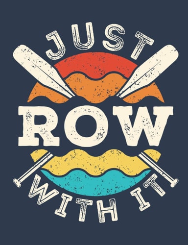 Just Row with It: Rowing Notebook, Blank Paperback Book to write in, Rower Gift, 150 pages, college ruled
