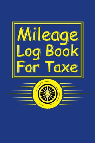Mileage Log Book for Taxe: Auto Mileage log record book, Track Your Daily Mileage For Taxes, Notebook for Business & Personal, Vehicle Mileage Journal.