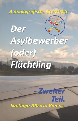 Der Asylbewerber (oder) Flüchtling - Zweiter Teil.: Leiden Zwischen Der Politischen, Legislativen, Exekutiven Und Juristischen Existenziellen ... Denken, Fühlen Und Handeln. (German Edition)