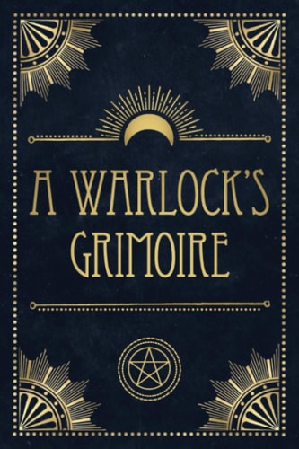 A Warlock's Grimoire: A Notebook to Journal and Keep Track of Your Personal Rituals and Spells