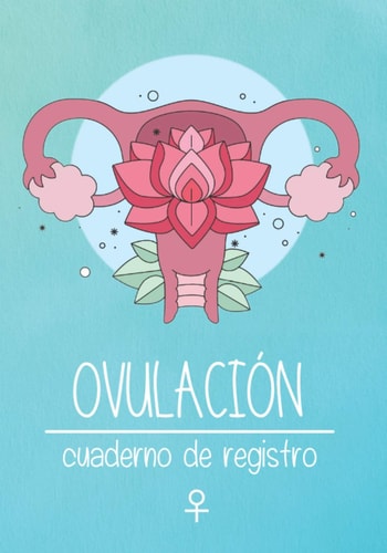 OVULACIÓN. CUADERNO DE REGISTRO: Lleva un seguimiento detallado de tus ciclos de fertilidad: Inicio/fin periodo, temperatura basal, flujo menstrual, ... Hasta 4 años de registro (Spanish Edition)