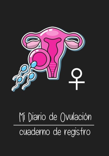 MI DIARIO DE OVULACIÓN. CUADERNO DE REGISTRO: Lleva un seguimiento de tus ciclos de fertilidad: Inicio/fin periodo, temperatura basal, flujo ... 4 años de registro (Spanish Edition)