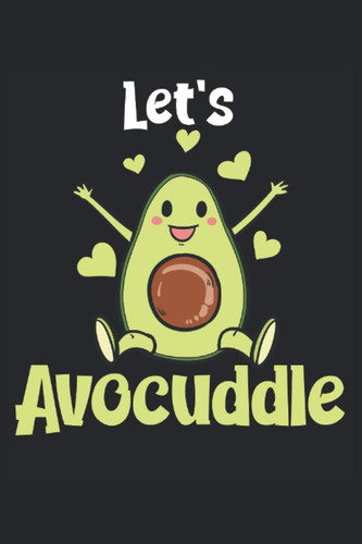 Let's Avocuddle: Avocado Notebook / Journal 6x9 Inches - 100 Lined Pages - Perfect For Avocado Lovers