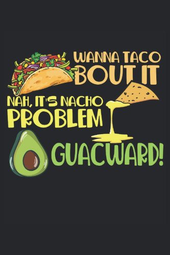 Wanna Taco Bout It Nah It's Nacho Problem Guacward!: Avocado Notebook / Journal 6x9 Inches - 100 Lined Pages - Perfect For Avocado Lovers