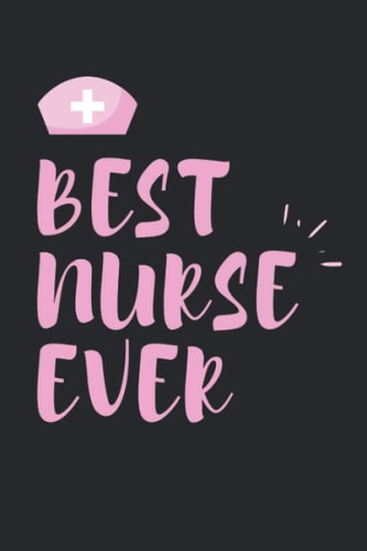 Best Nurse Ever: Cute Nurse Gifts For Women | Blank Journal Lined Composition Notebook | Size (6"x9") 120 Pages