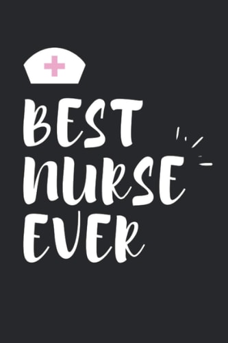 Best Nurse Ever: Cute Nurse Gifts For Women | Notebook Size (6"x9") 120 Pages