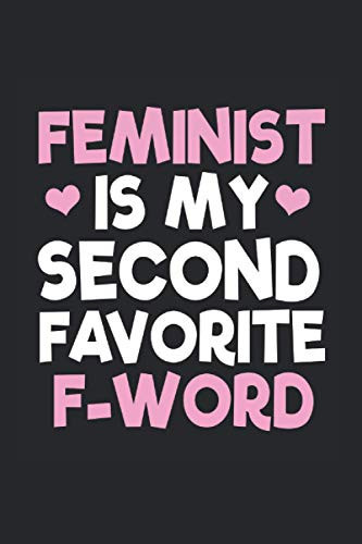 Feminist Is My Second Favorite F Word Notebook: Feminist Notebooks For Work Feminist Notebooks College Ruled Journals Cute Feminist Note Pads For Students Funny Feminist Gifts Wide Ruled Lined