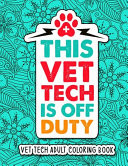 Vet Tech Adult Coloring Book A Relatable & Humorous Veterinary Technician Coloring Book for Adults for Relaxation Vet Tech Gifts for Women, Men Or Retirement.