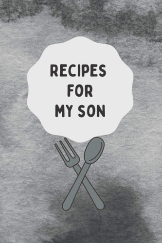 Recipes for my son: recipe notebook to write in your own recipes - gift to my son - blank recipe journal: Blank Recipe Book to Write In: Collect the Recipes You Love in Your Own Cookbook