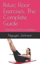 Pelvic Floor Exercises The Complete Guide: The Complete Guide On All You Need To Know About Pelvic Floor Exercises, Tight Hip Flexor Exercises For Your Total Body Health