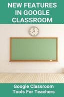 New Features in Google Classroom: Google Classroom Tools for Teachers Google Classroom Monitor Students