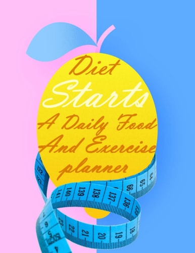 Diet Starts - A Daily Food and Exercise Planner: Track Your Eating and Exercise for Optimal Weight Loss ( 90 day Meal and Activity Tracker)