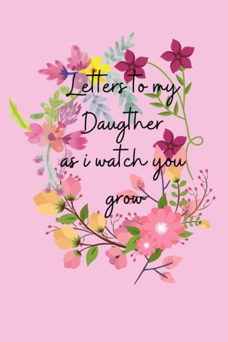 Letters to my daugther as I watch you grow: Blank Journal to for parents to write letters to their daugther - keepsake journal: letters to my daughter journal personalized with blank pages