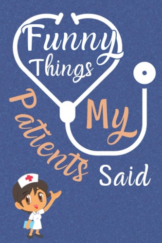 Funny Things my Patients Said: Who?... When?... Where?... | Humorous, Funny gag Gifts for Doctors, Nurses (Funny Nurses Day Gift for Woman)