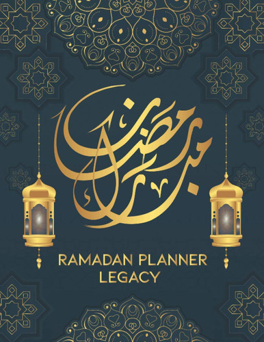 Ramadan Planner Legacy: An Amazing Muslim Planner For Ramadan's Fasting Month with a Daily Callender to Track your Islamic Journey and Prayer (Gift for Muslim Women, Men, Kids Legacy)