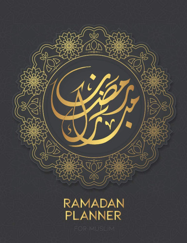 Ramadan Planner for Muslim: An Amazing Muslim Planner For Ramadan's Fasting Month with a Daily Callender to Track your Islamic Journey and Prayer (Gift for Muslim Women, Men, Kids Legacy)