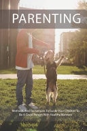 Parenting Methods And Techniques To Guide Your Children To Be A Good Person With Healthy Manners: Parenting Without Power Struggle