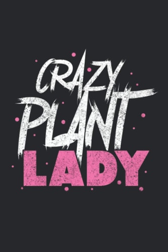 Plantaholic - Crazy Plant Lady: Ruled Notebook, Journal, Daily Diary, Organizer, Planner