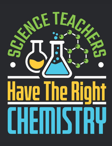 Science Teachers Have the Right Chemistry: Science Teacher Planner, 2021-2022 Academic Year Calendar Organizer, Teachers Weekly Lesson Plan and Agenda (July - June), Appreciation Gift