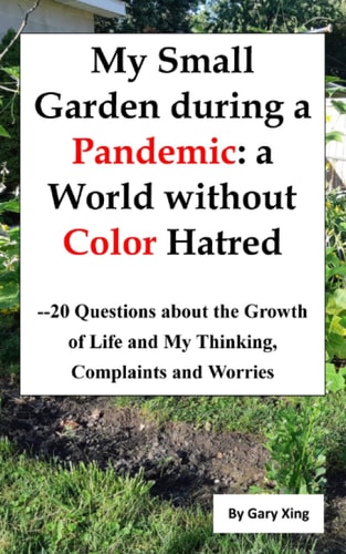 My Small Garden During A Pandemic: A World without Color Hatred: --20 questions about the growth of life and my thinking, complaints and worries