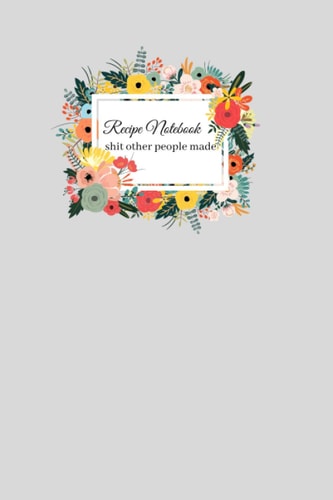 Recipe Notebook Shit Someone Else Made: Recipe Notebook