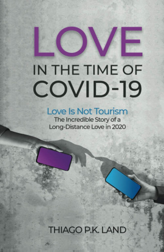 Love in the Time of COVID-19 Love Is Not Tourism the Incredible Story of a Long-Distance Love In 2020