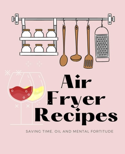 Perfect Air Fryer Cookbook For Two or More:: Blank Recipe Book 7.5" x 9.25" To Record Your Specific Adjustments Depending On Your Particular Air Fryer