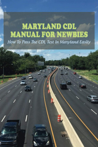 Maryland CDL Manual For Newbies: How To Pass The CDL Test In Maryland Easily: Cdl Permit And Endorsement Tests
