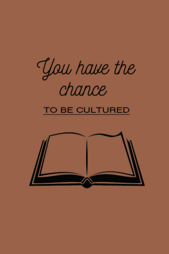 You have the chance to be cultured: lined notebook (120 page/ 6"9")