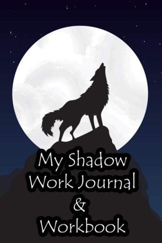 My Shadow Work Journal & Workbook: 120 Page 6x9 Shadow Work Prompts and Notebook Gift Workbook for Beginners and Professionals, Owning Your Own Shadow,Embracing My Shadow