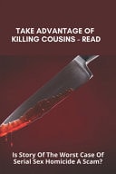 Take Advantage of Killing Cousins - Read: Is Story of the Worst Case of Serial Sex Homicide a Scam? Creepy True Crime Documentaries