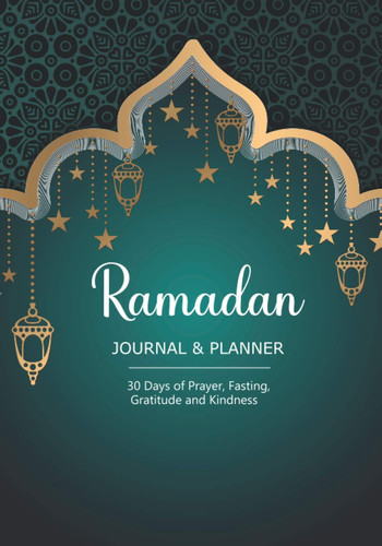 Ramadan Journal & Planner: 30 Days of Prayer, Fasting, Gratitude and Kindness | Calendar, Meal Planner & Daily Schedule with Journaling Prompts for Men Women