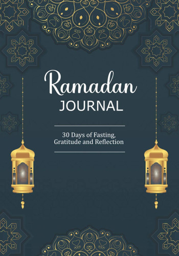 Ramadan Journal: 30 Days of Fasting, Gratitude and Reflection | Meal Planner & Writing Daily Reflections with Journaling Prompts for Men Women Kids