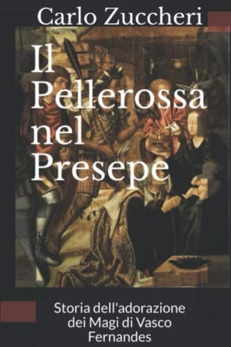 Il Pellerossa nel Presepe: Storia dell'adorazione dei Magi di Vasco Fernandes (Italian Edition)